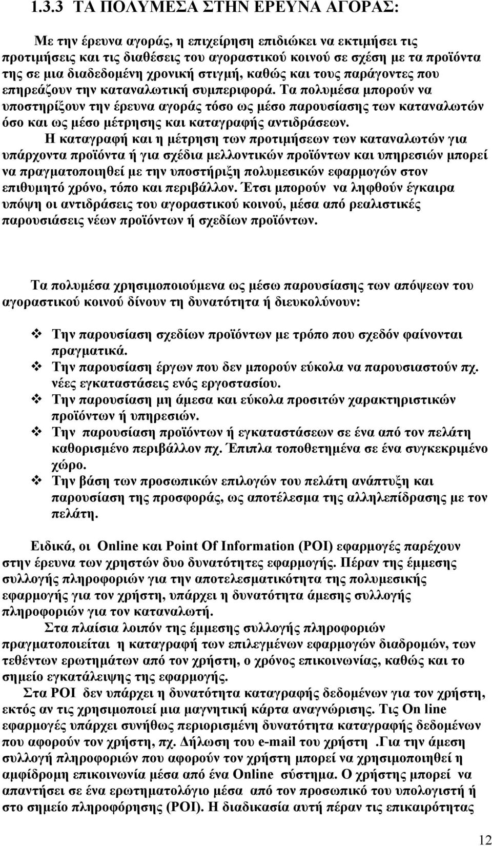 Τα πολυµέσα µπορούν να υποστηρίξουν την έρευνα αγοράς τόσο ως µέσο παρουσίασης των καταναλωτών όσο και ως µέσο µέτρησης και καταγραφής αντιδράσεων.