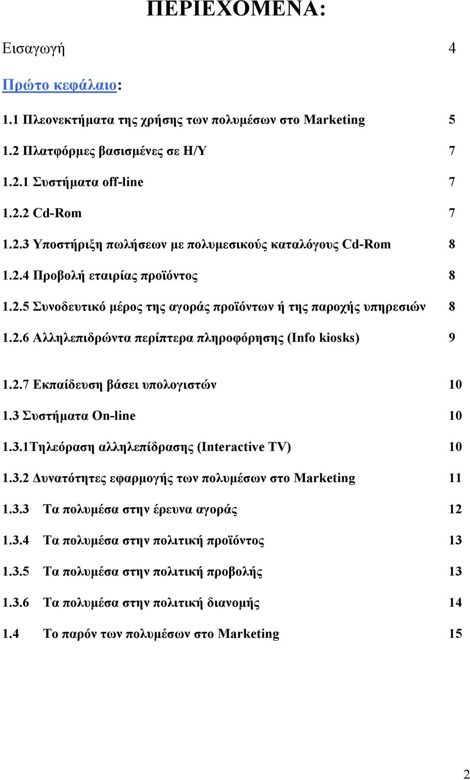 3 Συστήµατα On-line 10 1.3.1Τηλεόραση αλληλεπίδρασης (Interactive TV) 10 1.3.2 υνατότητες εφαρµογής των πολυµέσων στο Marketing 11 1.3.3 Τα πολυµέσα στην έρευνα αγοράς 12 1.3.4 Τα πολυµέσα στην πολιτική προϊόντος 13 1.