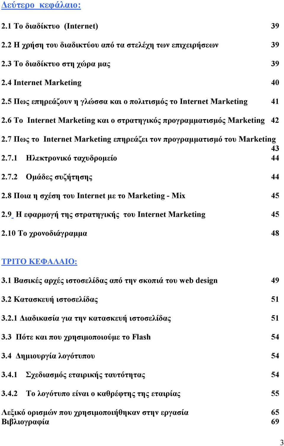 7 Πως το Internet Marketing επηρεάζει τον προγραµµατισµό του Marketing 43 2.7.1 Ηλεκτρονικό ταχυδροµείο 44 2.7.2 Οµάδες συζήτησης 44 2.8 Ποια η σχέση του Internet µε το Marketing - Mix 45 2.