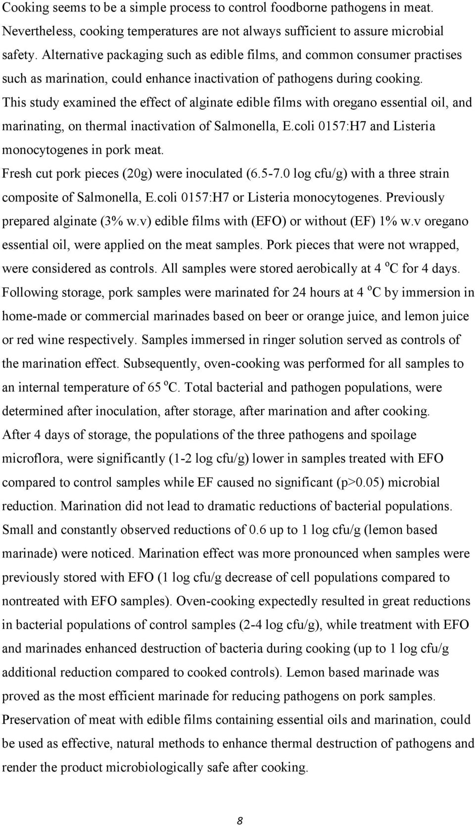 This study examined the effect of alginate edible films with oregano essential oil, and marinating, on thermal inactivation of Salmonella, E.coli 0157:H7 and Listeria monocytogenes in pork meat.