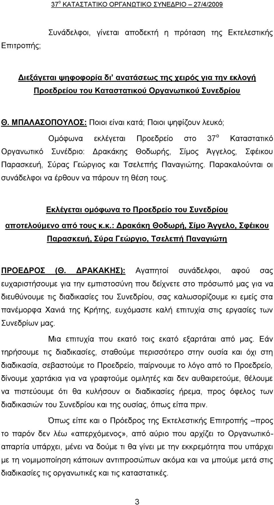 Παλαγηψηεο. Παξαθαινχληαη νη ζπλάδειθνη λα έξζνπλ λα πάξνπλ ηε ζέζε ηνπο. Δκλέγεηαι ομόθυνα ηο Πποεδπείο ηος ςνεδπίος αποηελούμενο από ηοςρ κ.κ.: Γπακάκη Θοδυπή, ίμο Άγγελο, θέικος Παπαζκεςή, ύπα Γεώπγιο, Σζελεπή Παναγιώηη ΠΡΟΔΓΡΟ (Θ.