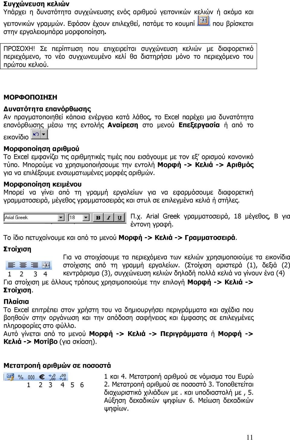 ΜΟΡΦΟΠΟΙΗΣΗ υνατότητα επανόρθωσης Αν πραγµατοποιηθεί κάποια ενέργεια κατά λάθος, το Excel παρέχει µια δυνατότητα επανόρθωσης µέσω της εντολής Αναίρεση στο µενού Επεξεργασία ή από το εικονίδιο