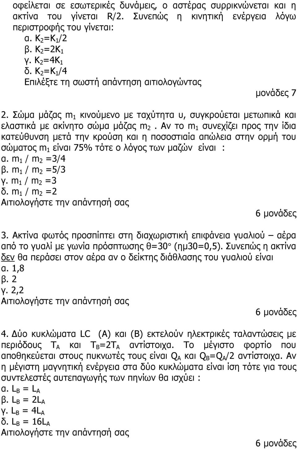 Αν το m 1 συνεχίζει προς την ίδια κατεύθυνση µετά την κρούση και η ποσοστιαία απώλεια στην ορµή του σώµατος m 1 είναι 75% τότε ο λόγος των µαζών είναι : α. m 1 / m 2 =3/4 β. m 1 / m 2 =5/3 γ.