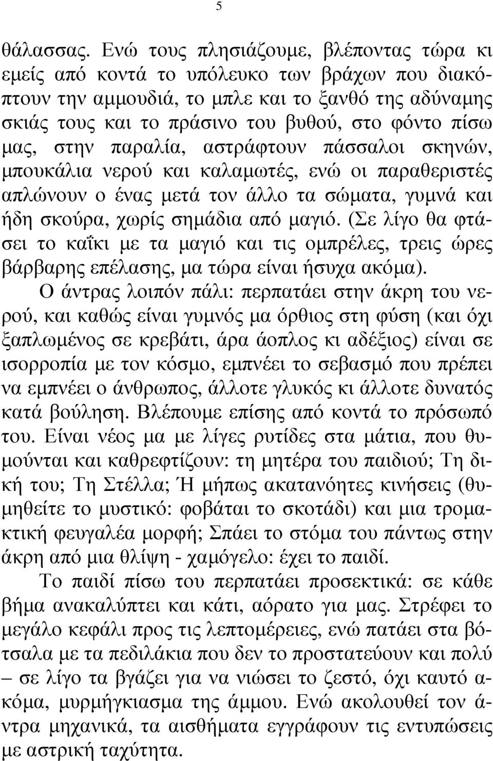 στην παραλία, αστράφτουν πάσσαλοι σκηνών, µπουκάλια νερού και καλαµωτές, ενώ οι παραθεριστές απλώνουν ο ένας µετά τον άλλο τα σώµατα, γυµνά και ήδη σκούρα, χωρίς σηµάδια από µαγιό.