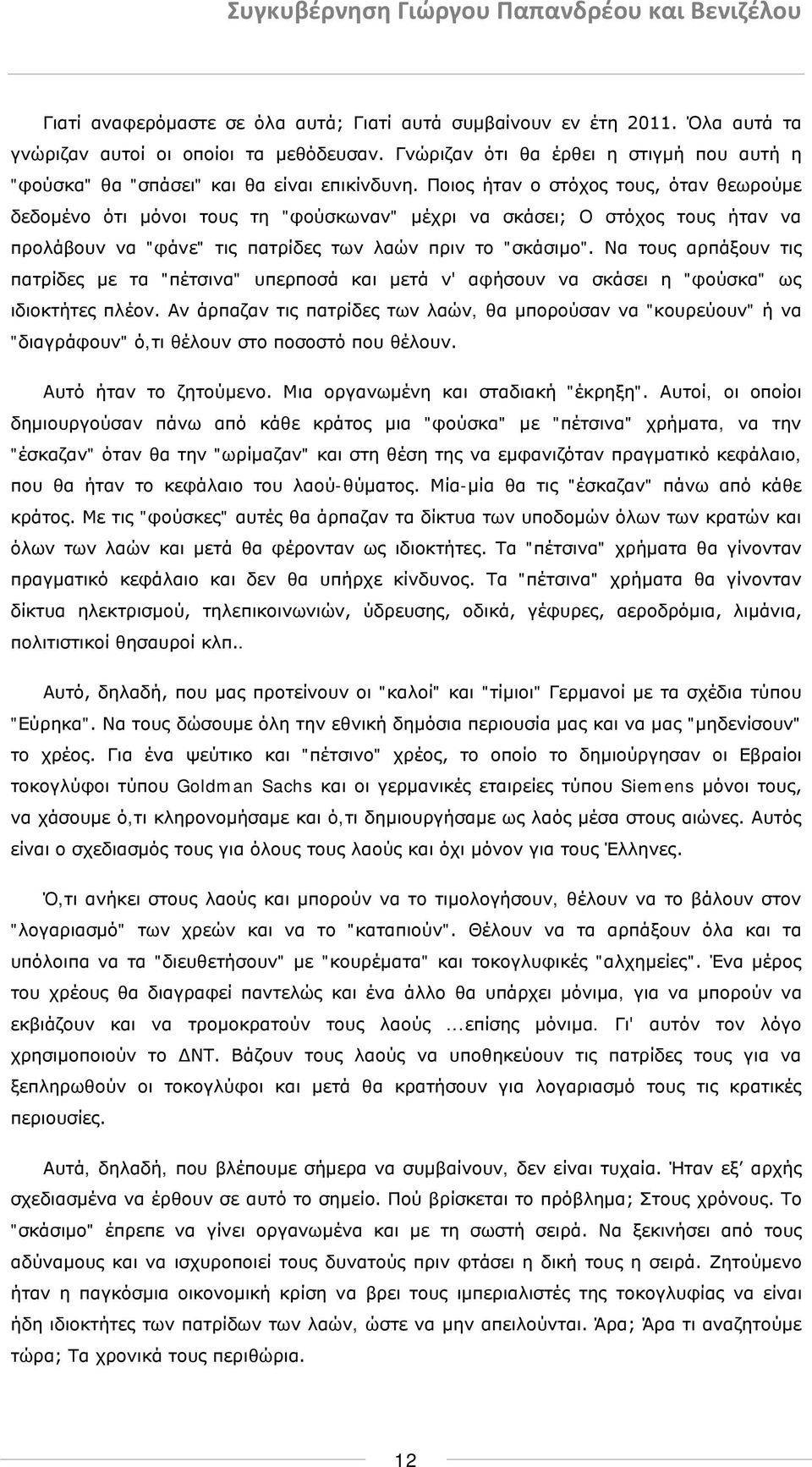 Ποιος ήταν ο στόχος τους, όταν θεωρούμε δεδομένο ότι μόνοι τους τη "φούσκωναν" μέχρι να σκάσει; Ο στόχος τους ήταν να προλάβουν να "φάνε" τις πατρίδες των λαών πριν το "σκάσιμο".