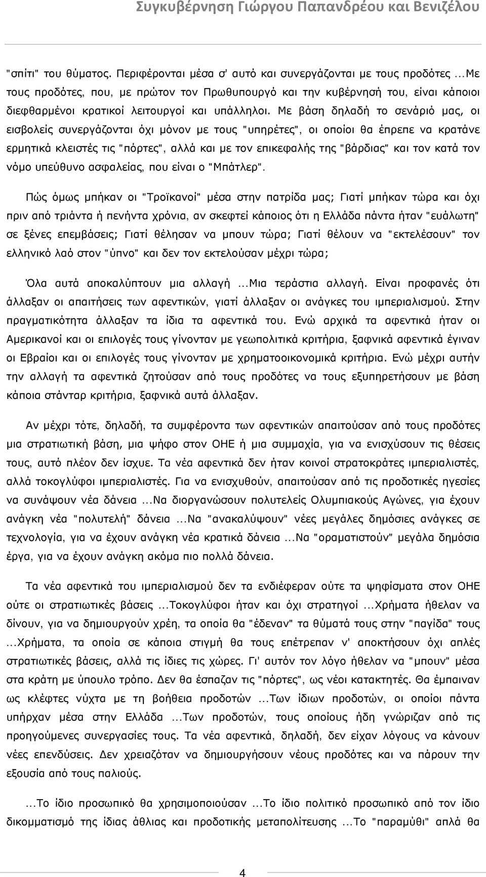 Με βάση δηλαδή το σενάριό μας, οι εισβολείς συνεργάζονται όχι μόνον με τους "υπηρέτες", οι οποίοι θα έπρεπε να κρατάνε ερμητικά κλειστές τις "πόρτες", αλλά και με τον επικεφαλής της "βάρδιας" και τον