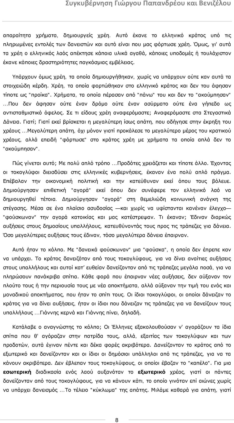 Υπάρχουν όμως χρέη, τα οποία δημιουργήθηκαν, χωρίς να υπάρχουν ούτε καν αυτά τα στοιχειώδη κέρδη. Χρέη, τα οποία φορτώθηκαν στο ελληνικό κράτος και δεν του άφησαν τίποτε ως "προίκα".