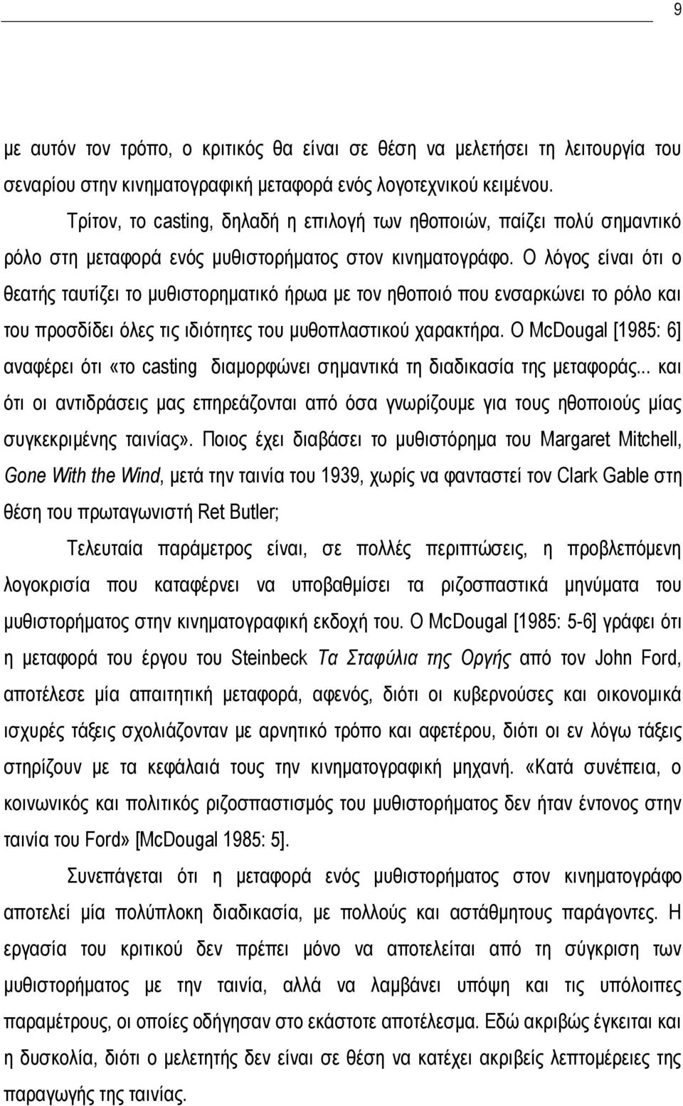 Ο λόγος είναι ότι ο θεατής ταυτίζει το μυθιστορηματικό ήρωα με τον ηθοποιό που ενσαρκώνει το ρόλο και του προσδίδει όλες τις ιδιότητες του μυθοπλαστικού χαρακτήρα.