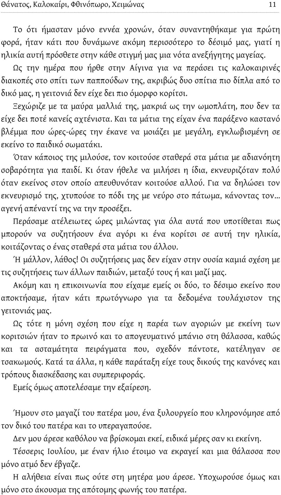 Ως την ημέρα που ήρθε στην Αίγινα για να περάσει τις καλοκαιρινές διακοπές στο σπίτι των παππούδων της, ακριβώς δυο σπίτια πιο δίπλα από το δικό μας, η γειτονιά δεν είχε δει πιο όμορφο κορίτσι.