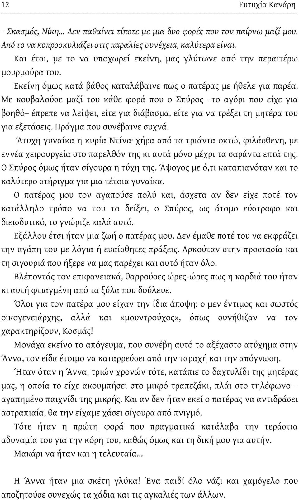 Με κουβαλούσε μαζί του κάθε φορά που ο Σπύρος το αγόρι που είχε για βοηθό έπρεπε να λείψει, είτε για διάβασμα, είτε για να τρέξει τη μητέρα του για εξετάσεις. Πράγμα που συνέβαινε συχνά.