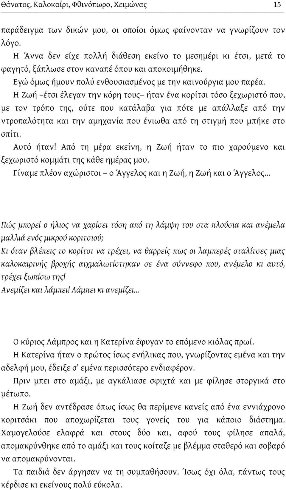 Η Ζωή έτσι έλεγαν την κόρη τους ήταν ένα κορίτσι τόσο ξεχωριστό που, με τον τρόπο της, ούτε που κατάλαβα για πότε με απάλλαξε από την ντροπαλότητα και την αμηχανία που ένιωθα από τη στιγμή που μπήκε