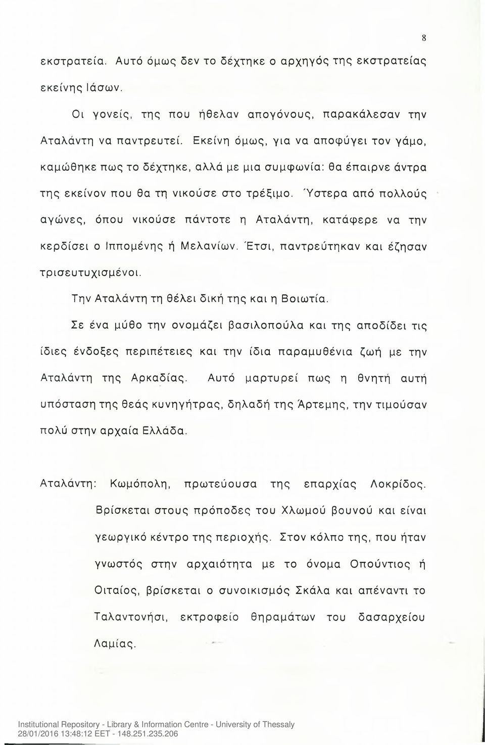 Ύστερα από πολλούς αγώνες, όπου νικούσε πάντοτε η Αταλάντη, κατάφερε να την κερδίσει ο Ιππομένης ή Μελανιών. Έτσι, παντρεύτηκαν και έζησαν τρισευτυχισμένοι.