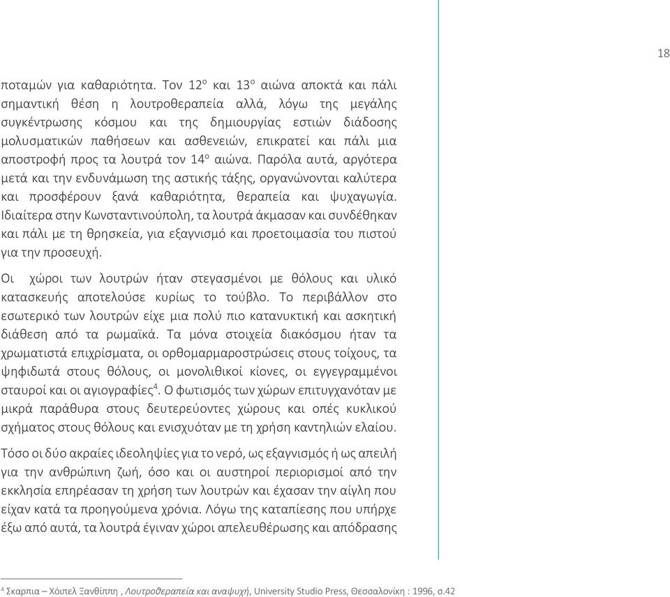 και πάλι μια αποστροφή προς τα λουτρά τον 14 ο αιώνα. Παρόλα αυτά, αργότερα μετά και την ενδυνάμωση της αστικής τάξης, οργανώνονται καλύτερα και προσφέρουν ξανά καθαριότητα, θεραπεία και ψυχαγωγία.