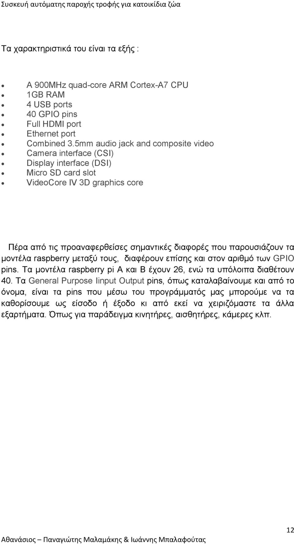 παρουσιάζουν τα μοντέλα raspberry μεταξύ τους, διαφέρουν επίσης και στον αριθμό των GPIO pins. Τα μοντέλα raspberry pi Α και Β έχουν 26, ενώ τα υπόλοιπα διαθέτουν 40.