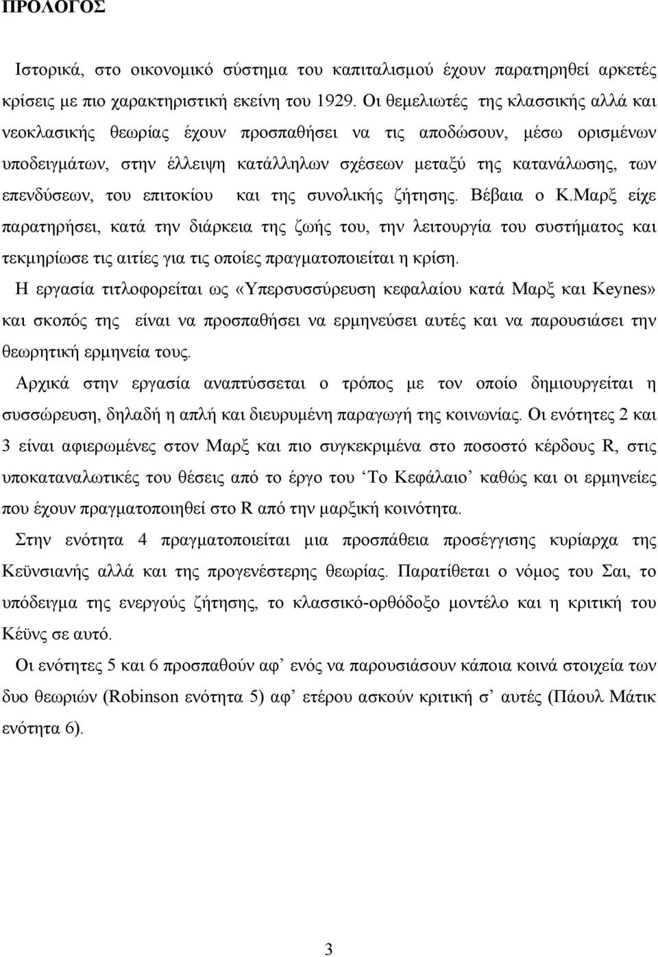 επιτοκίου και της συνολικής ζήτησης. Βέβαια ο Κ.Μαρξ είχε παρατηρήσει, κατά την διάρκεια της ζωής του, την λειτουργία του συστήματος και τεκμηρίωσε τις αιτίες για τις οποίες πραγματοποιείται η κρίση.