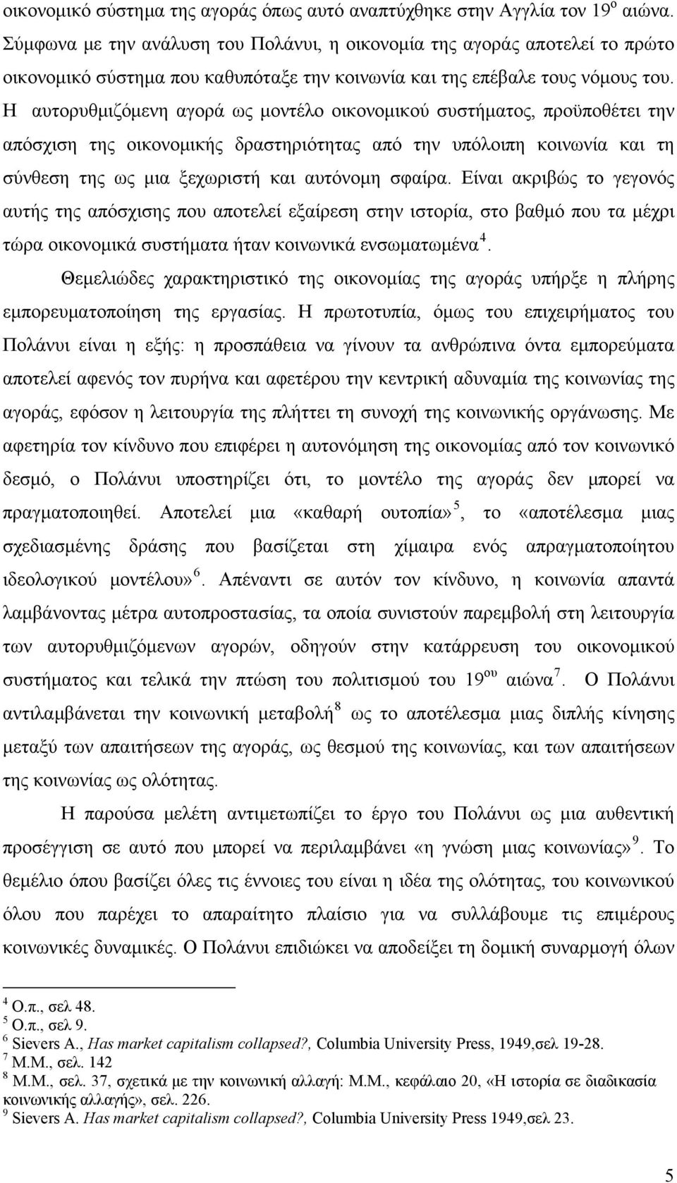 Η αυτορυθμιζόμενη αγορά ως μοντέλο οικονομικού συστήματος, προϋποθέτει την απόσχιση της οικονομικής δραστηριότητας από την υπόλοιπη κοινωνία και τη σύνθεση της ως μια ξεχωριστή και αυτόνομη σφαίρα.