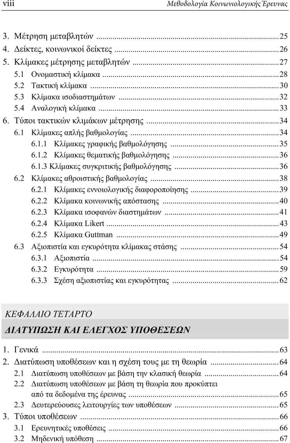 ..36 6.1.3 Κλίμακες συγκριτικής βαθμολόγησης...36 6.2 Κλίμακες αθροιστικής βαθμολογίας...38 6.2.1 Κλίμακες εννοιολογικής διαφοροποίησης...39 6.2.2 Κλίμακα κοινωνικής απόστασης...40 6.2.3 Κλίμακα ισοφανών διαστημάτων.