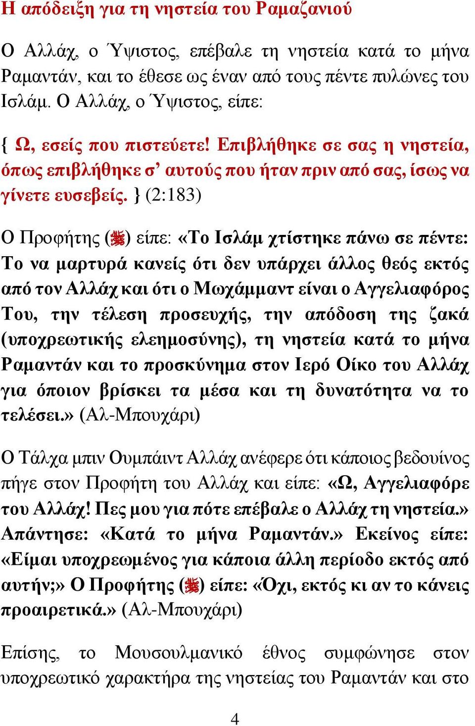 } (2:183) Ο Προφήτης ( ) είπε: «Το Ισλάμ χτίστηκε πάνω σε πέντε: Το να μαρτυρά κανείς ότι δεν υπάρχει άλλος θεός εκτός από τον Αλλάχ και ότι ο Μωχάμμαντ είναι ο Αγγελιαφόρος Του, την τέλεση