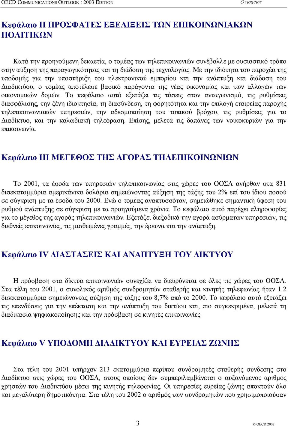 Με την ιδιότητα του παροχέα της υποδοµής για την υποστήριξη του ηλεκτρονικού εµπορίου και την ανάπτυξη και διάδοση του ιαδικτύου, ο τοµέας αποτέλεσε βασικό παράγοντα της νέας οικονοµίας και των