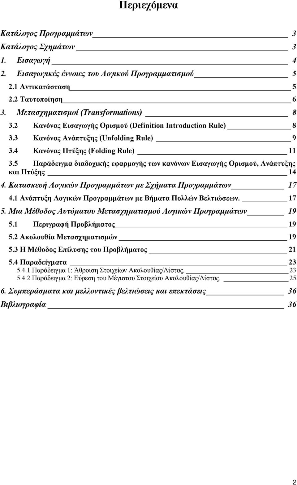 5 Παράδειγµα διαδοχικής εφαρµογής των κανόνων Εισαγωγής Ορισµού, Ανάπτυξης και Πτύξης 14 4. Κατασκευή Λογικών Προγραµµάτων µε Σχήµατα Προγραµµάτων 17 4.