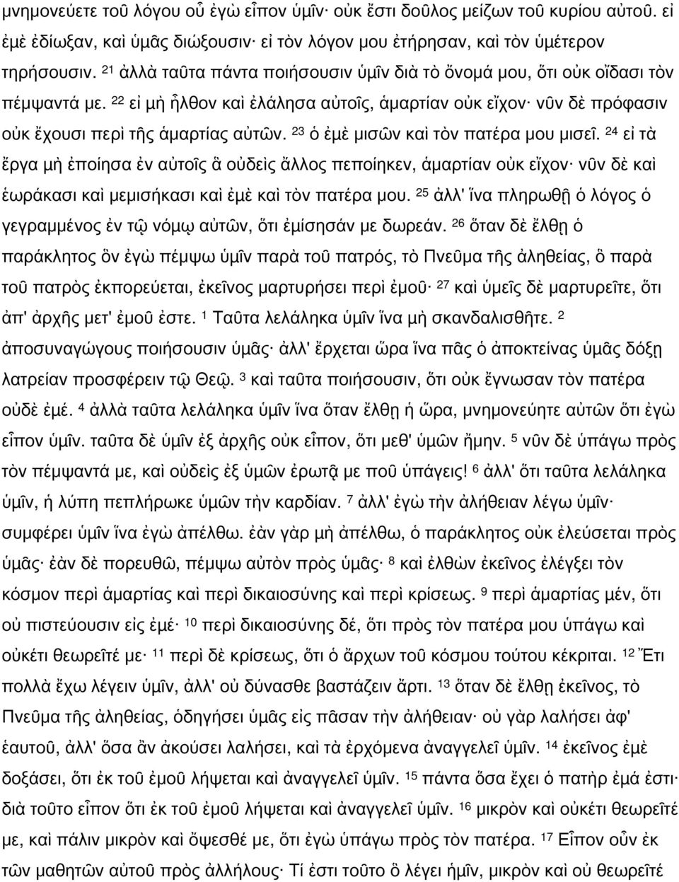 23 ὁ ἐµὲ μισῶν καὶ τὸν πατέρα μου μισεῖ. 24 εἰ τὰ ἔργα µὴ ἐποίησα ἐν αὐτοῖς ἃ οὐδεὶς ἄλλος πεποίηκεν, ἁμαρτίαν οὐκ εἴχον νῦν δὲ καὶ ἑωράκασι καὶ μεμισήκασι καὶ ἐµὲ καὶ τὸν πατέρα μου.