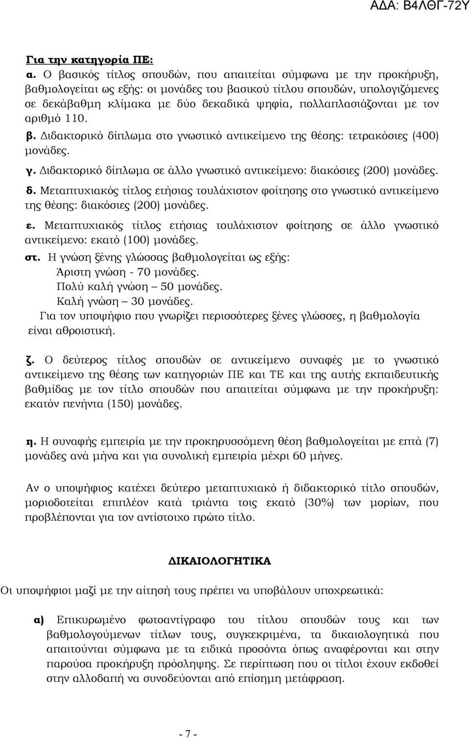 πολλαπλασιάζονται με τον αριθμό 110. β. Διδακτορικό δίπλωμα στο γνωστικό αντικείμενο της θέσης: τετρακόσιες (400) μονάδες. γ. Διδακτορικό δίπλωμα σε άλλο γνωστικό αντικείμενο: διακόσιες (200) μονάδες.