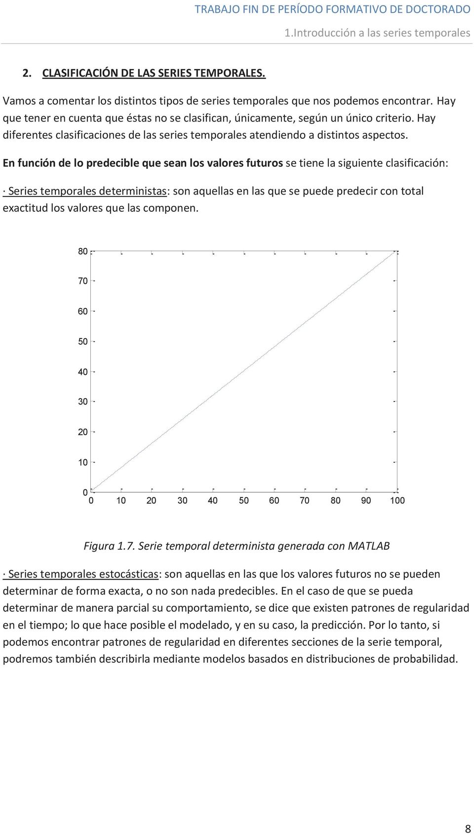 En función de lo predecible que sean los valores futuros se tiene la siguiente clasificación: Series temporales deterministas: son aquellas en las que se puede predecir con total exactitud los