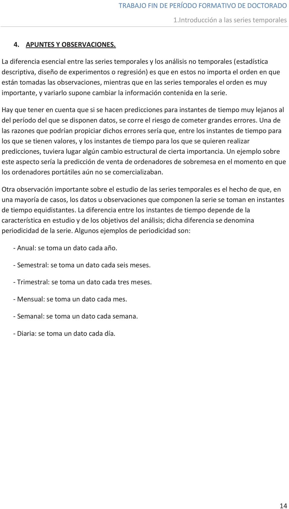 las observaciones, mientras que en las series temporales el orden es muy importante, y variarlo supone cambiar la información contenida en la serie.