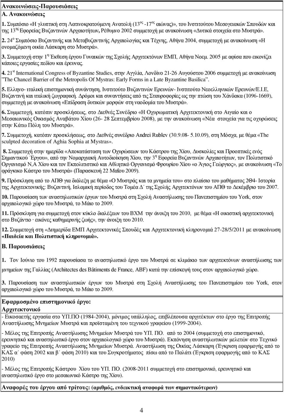 «Δυτικά στοιχεία στο Μυστρά». 2. 24 ο Συμπόσιο Βυζαντινής και Μεταβυζαντινής Αρχαιολογίας και Τέχνης, Αθήνα 2004, συμμετοχή με ανακοίνωση «Η ονομαζόμενη οικία Λάσκαρη στο Μυστρά». 3.