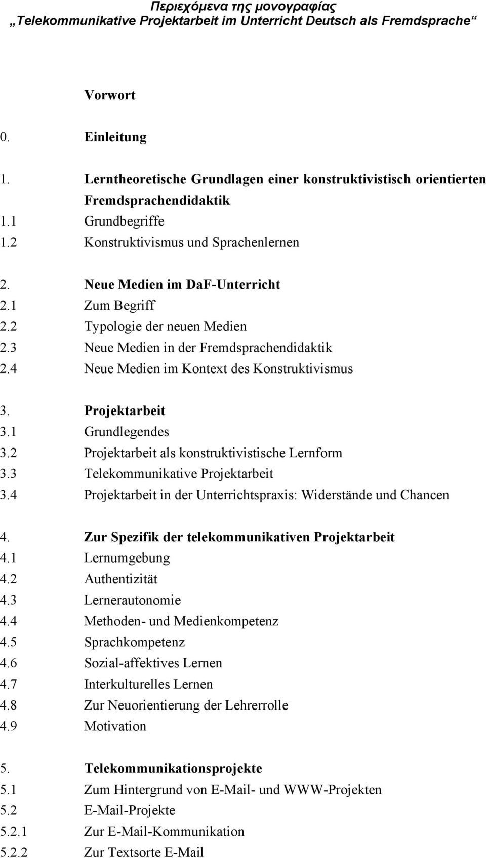 2 Typologie der neuen Medien 2.3 Neue Medien in der Fremdsprachendidaktik 2.4 Neue Medien im Kontext des Konstruktivismus 3. Projektarbeit 3.1 Grundlegendes 3.