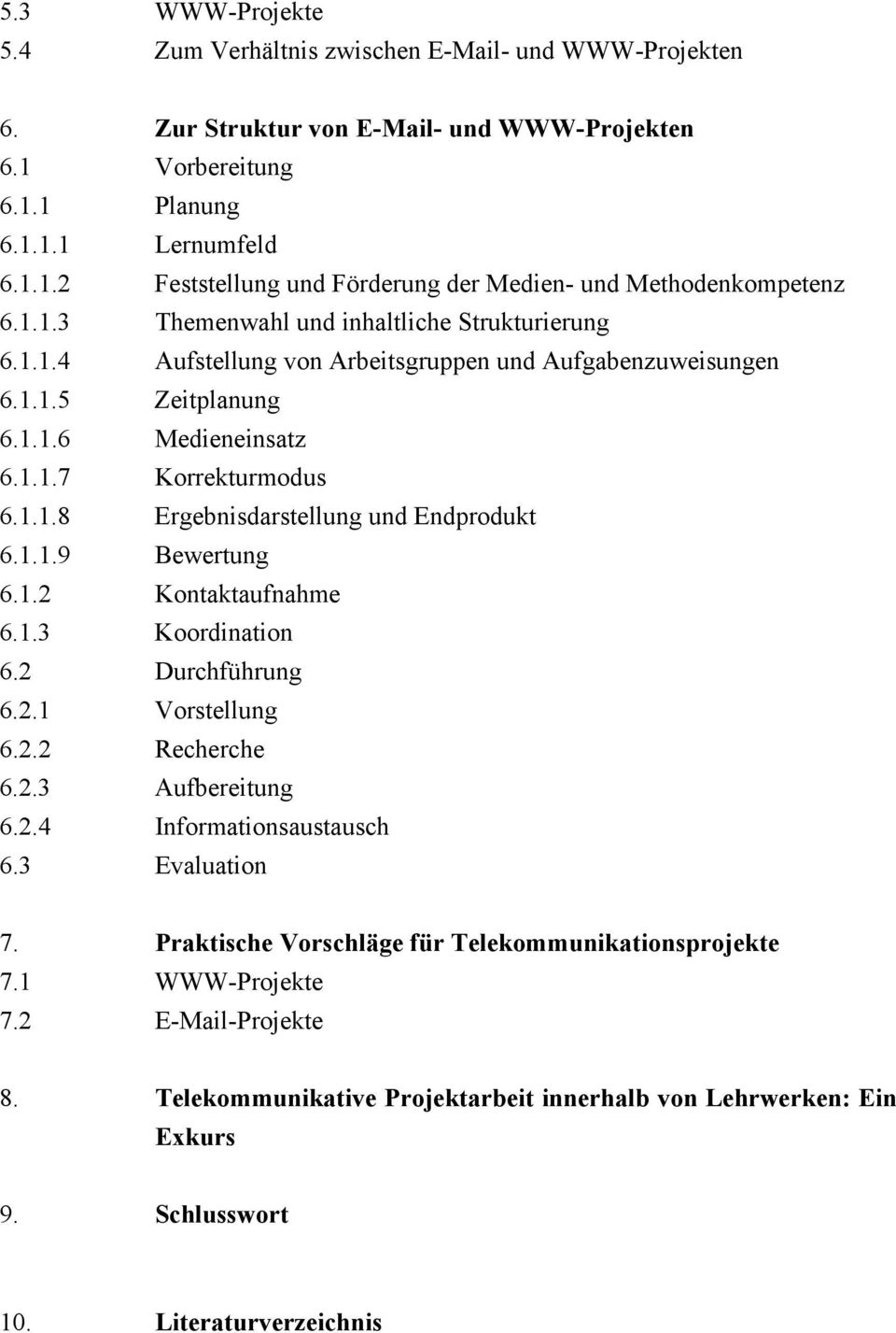 1.1.9 Bewertung 6.1.2 Kontaktaufnahme 6.1.3 Koordination 6.2 Durchführung 6.2.1 Vorstellung 6.2.2 Recherche 6.2.3 Aufbereitung 6.2.4 Informationsaustausch 6.3 Evaluation 7.