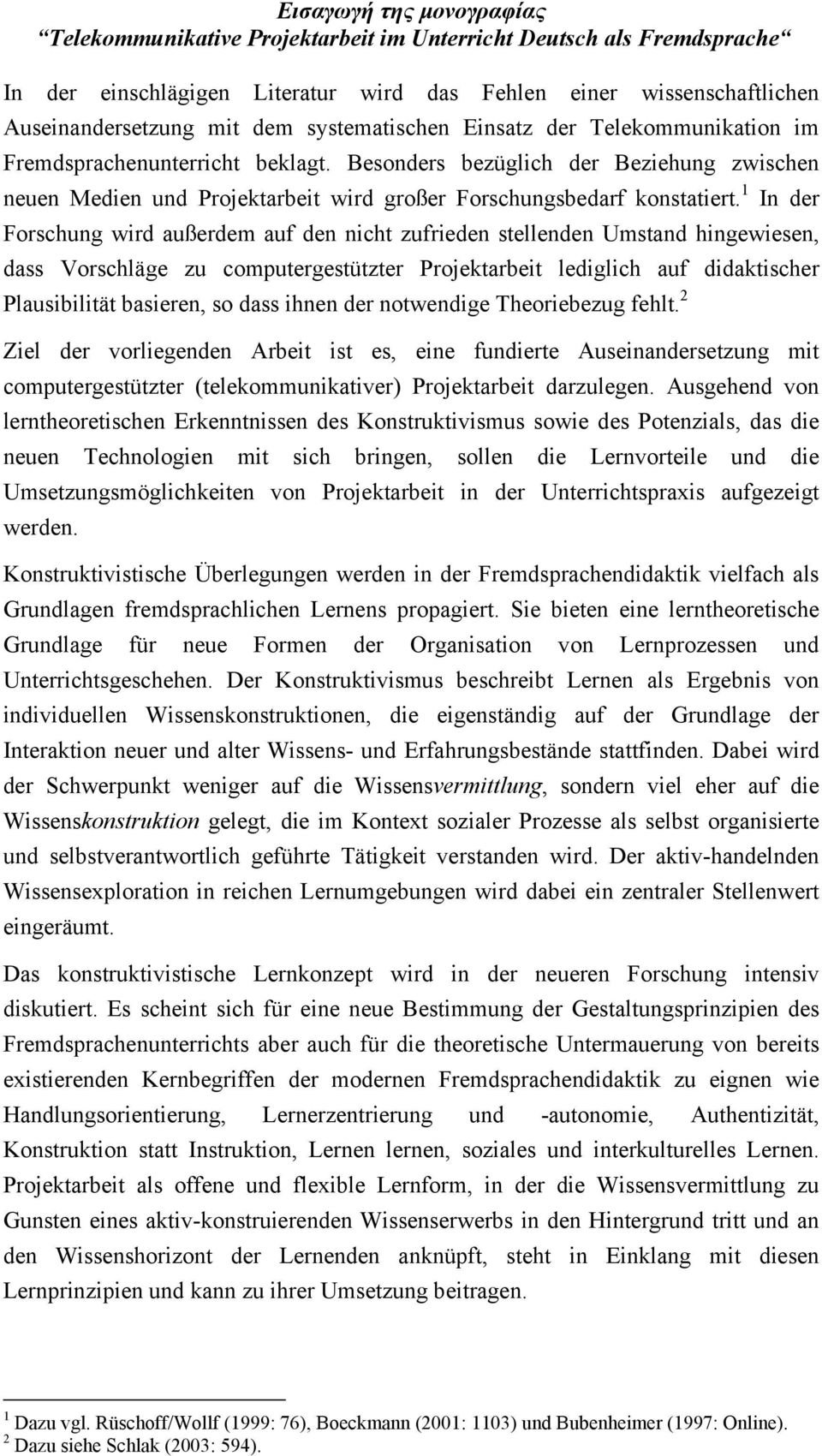 1 In der Forschung wird außerdem auf den nicht zufrieden stellenden Umstand hingewiesen, dass Vorschläge zu computergestützter Projektarbeit lediglich auf didaktischer Plausibilität basieren, so dass