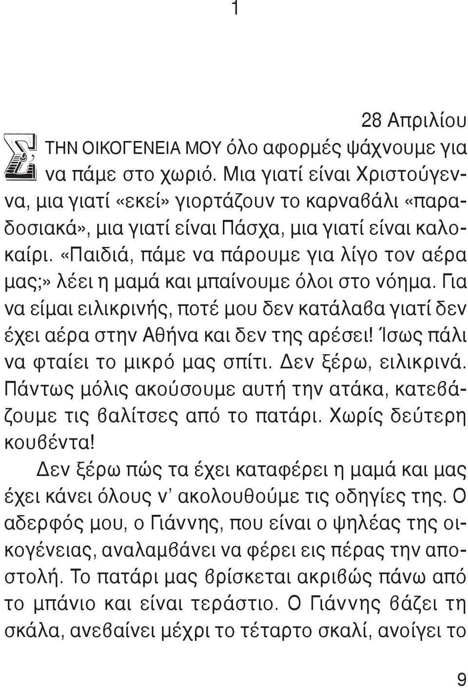 «Παιδιά, πάμε να πάρουμε για λίγο τον αέρα μας;» λέει η μαμά και μπαίνουμε όλοι στο νόημα. Για να είμαι ειλικρινής, ποτέ μου δεν κατάλαβα γιατί δεν έχει αέρα στην Αθήνα και δεν της αρέσει!