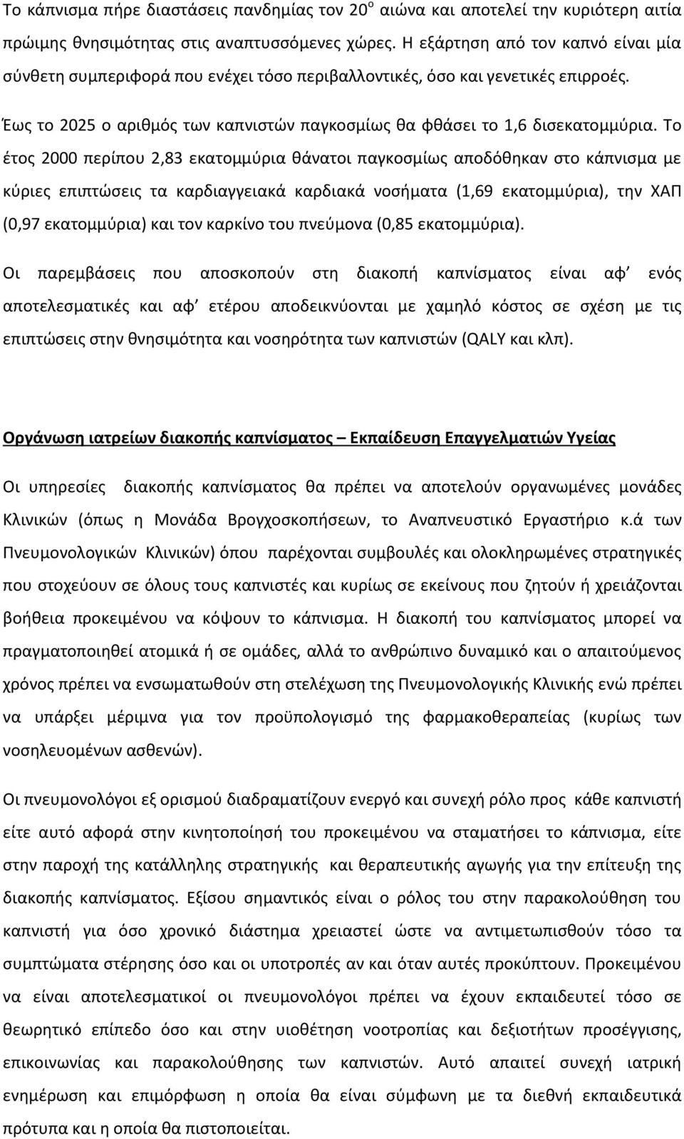 Το έτος 2000 περίπου 2,83 εκατομμύρια θάνατοι παγκοσμίως αποδόθηκαν στο κάπνισμα με κύριες επιπτώσεις τα καρδιαγγειακά καρδιακά νοσήματα (1,69 εκατομμύρια), την ΧΑΠ (0,97 εκατομμύρια) και τον καρκίνο