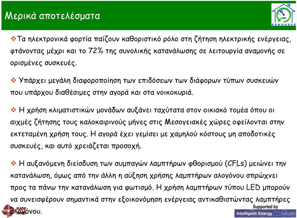 Η χρήση κλιματιστικών μονάδων αυξάνει ταχύτατα στον οικιακό τομέα όπου οι αιχμές ζήτησης τους καλοκαιρινούς μήνες στις Μεσογειακές χώρες οφείλονται στην εκτεταμένη χρήση τους.