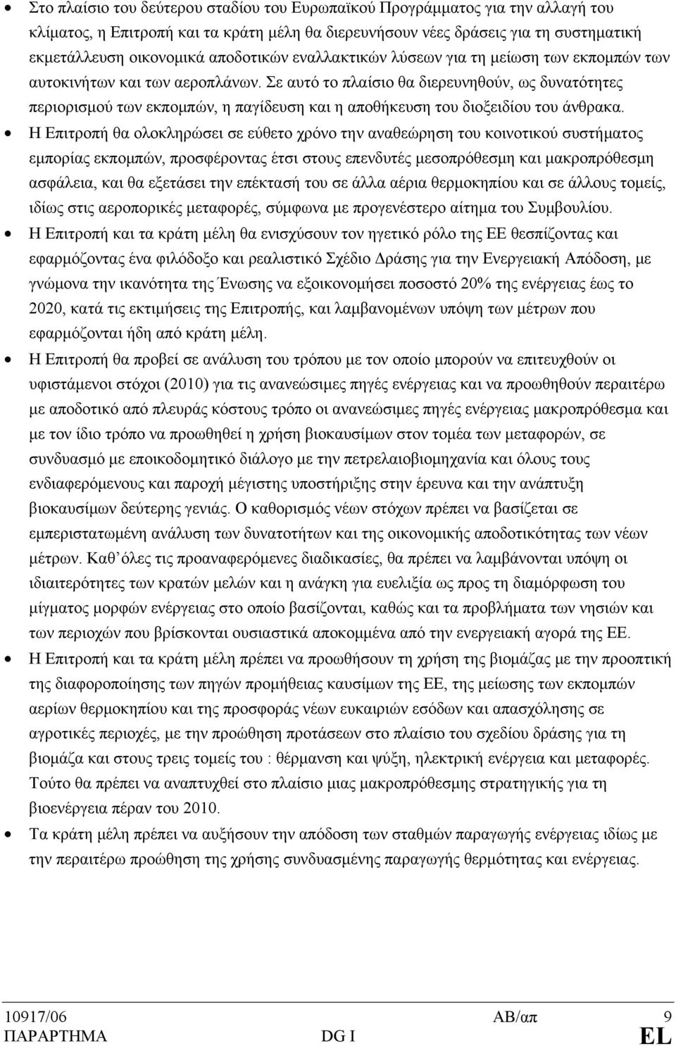 Σε αυτό το πλαίσιο θα διερευνηθούν, ως δυνατότητες περιορισμού των εκπομπών, η παγίδευση και η αποθήκευση του διοξειδίου του άνθρακα.