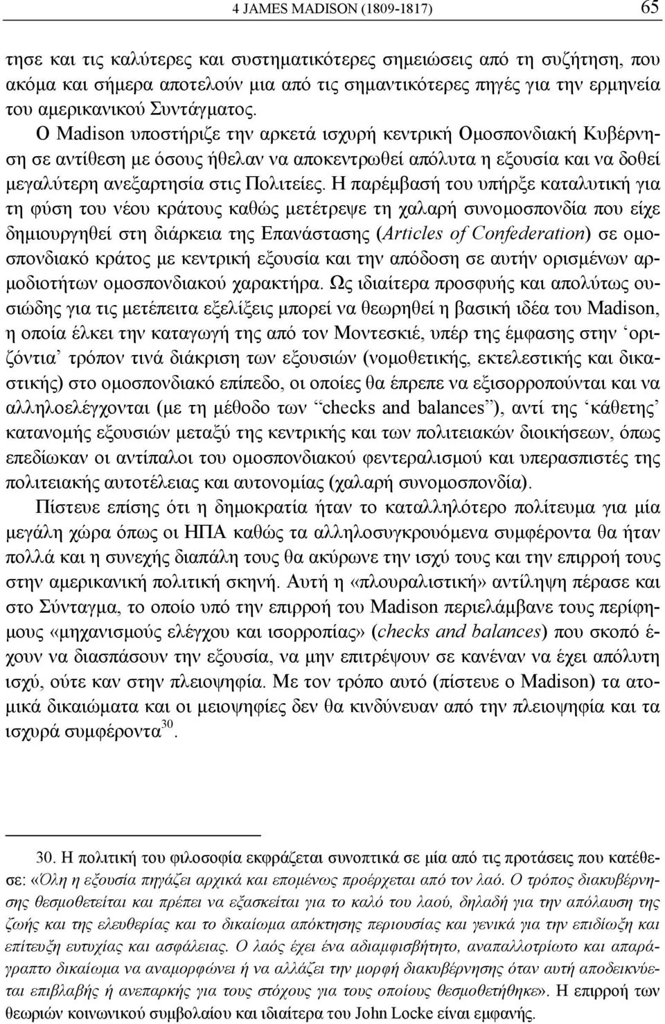 Ο Madison υποστήριζε την αρκετά ισχυρή κεντρική Ομοσπονδιακή Κυβέρνηση σε αντίθεση με όσους ήθελαν να αποκεντρωθεί απόλυτα η εξουσία και να δοθεί μεγαλύτερη ανεξαρτησία στις Πολιτείες.