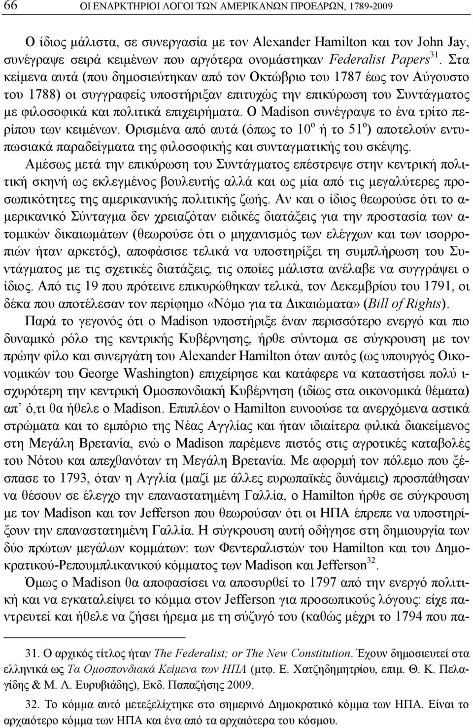 Στα κείμενα αυτά (που δημοσιεύτηκαν από τον Οκτώβριο του 1787 έως τον Αύγουστο του 1788) οι συγγραφείς υποστήριξαν επιτυχώς την επικύρωση του Συντάγματος με φιλοσοφικά και πολιτικά επιχειρήματα.