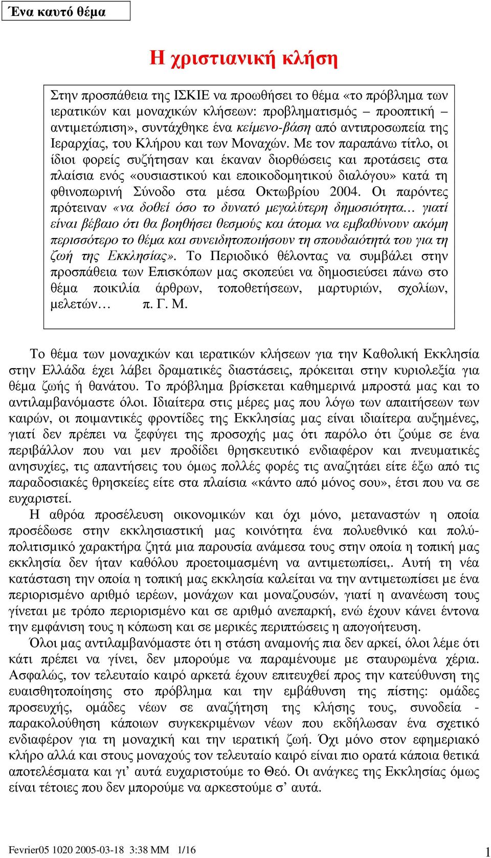 Με τον παραπάνω τίτλο, οι ίδιοι φορείς συζήτησαν και έκαναν διορθώσεις και προτάσεις στα πλαίσια ενός «ουσιαστικού και εποικοδοµητικού διαλόγου» κατά τη φθινοπωρινή Σύνοδο στα µέσα Οκτωβρίου 2004.