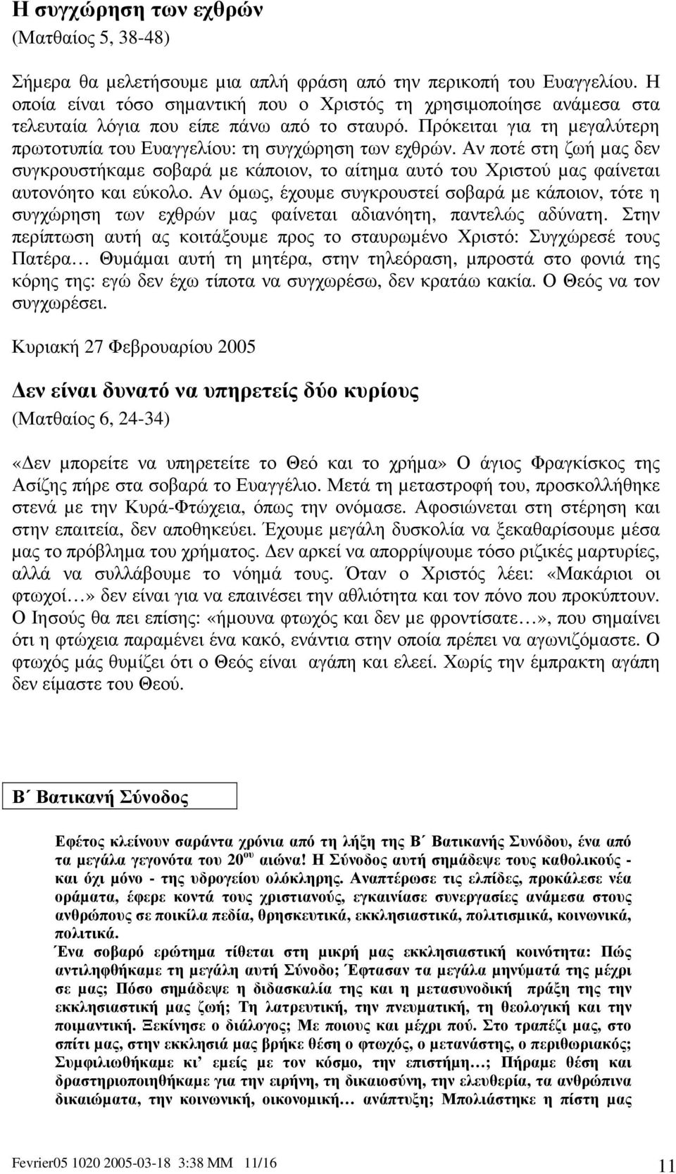 Αν ποτέ στη ζωή µας δεν συγκρουστήκαµε σοβαρά µε κάποιον, το αίτηµα αυτό του Χριστού µας φαίνεται αυτονόητο και εύκολο.