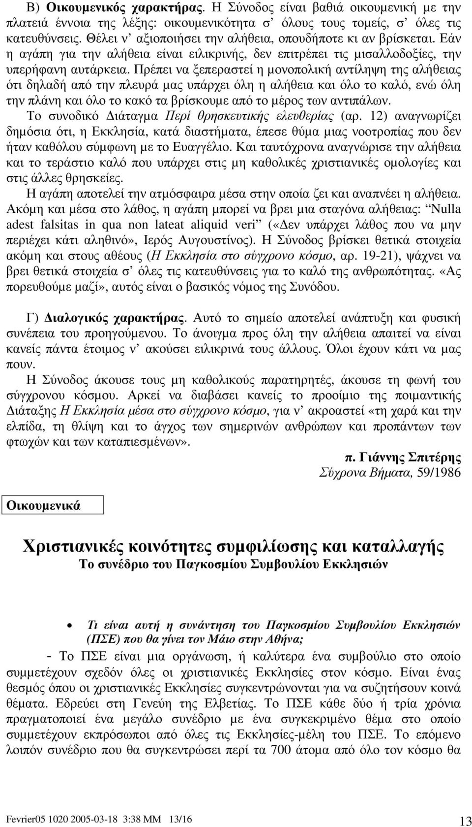 Πρέπει να ξεπεραστεί η µονοπολική αντίληψη της αλήθειας ότι δηλαδή από την πλευρά µας υπάρχει όλη η αλήθεια και όλο το καλό, ενώ όλη την πλάνη και όλο το κακό τα βρίσκουµε από το µέρος των αντιπάλων.