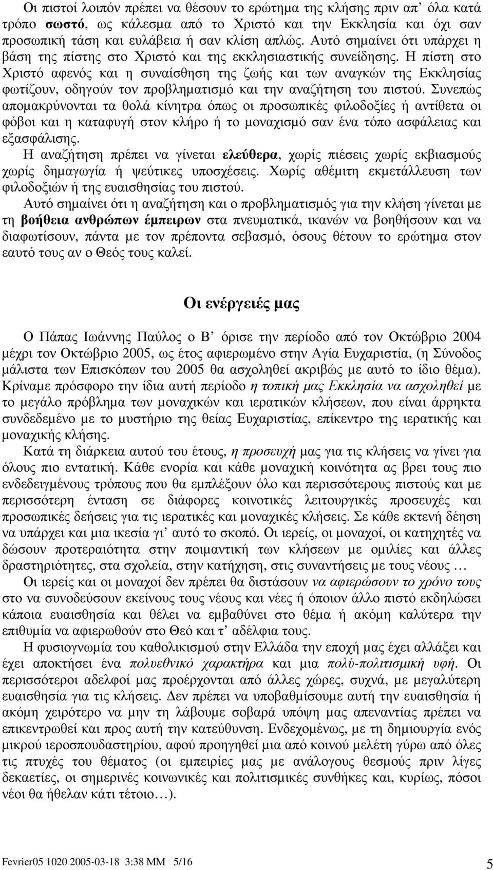 Η πίστη στο Χριστό αφενός και η συναίσθηση της ζωής και των αναγκών της Εκκλησίας φωτίζουν, οδηγούν τον προβληµατισµό και την αναζήτηση του πιστού.