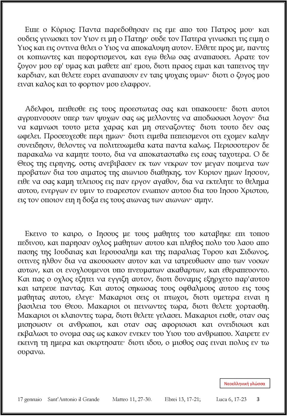 Αρατε τον ζυγον μου εφ' υμας και μαθετε απ' εμου, διοτι πραος ειμαι και ταπεινος την καρδιαν, και θελετε ευρει αναπαυσιν εν ταις ψυχαις υμων διοτι ο ζυγος μου ειναι καλος και το φορτιον μου ελαφρον.