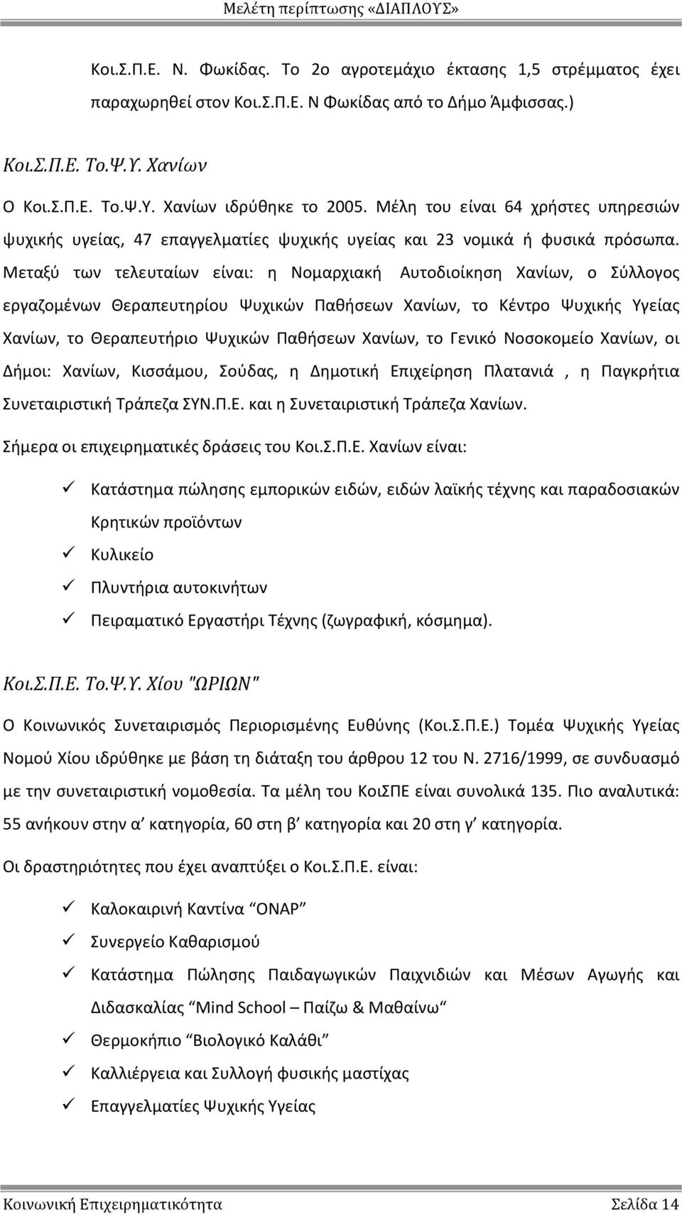 Μεταξύ των τελευταίων είναι: η Νομαρχιακή Αυτοδιοίκηση Χανίων, ο Σύλλογος εργαζομένων Θεραπευτηρίου Ψυχικών Παθήσεων Χανίων, το Κέντρο Ψυχικής Υγείας Χανίων, το Θεραπευτήριο Ψυχικών Παθήσεων Χανίων,