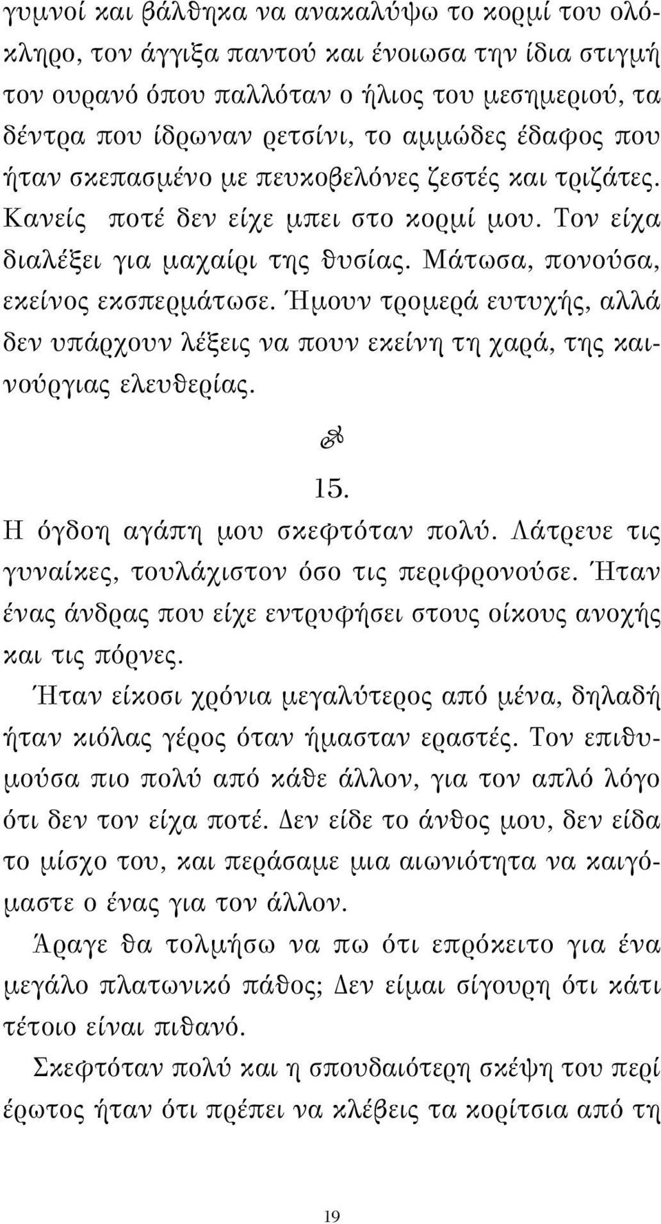 Ήμουν τρομερά ευτυχής, αλλά δεν υπάρχουν λέξεις να πουν εκείνη τη χαρά, της καινούργιας ελευθερίας. 15. Η όγδοη αγάπη μου σκεφτόταν πολύ. Λάτρευε τις γυναίκες, τουλάχιστον όσο τις περιφρονούσε.