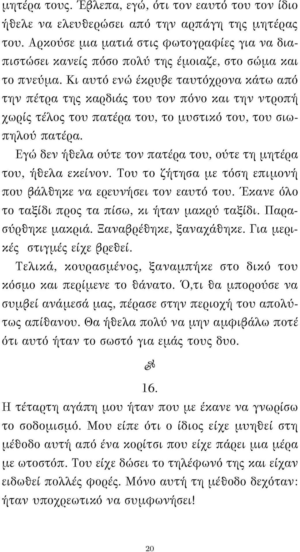 Κι αυτό ενώ έκρυβε ταυτόχρονα κάτω από την πέτρα της καρδιάς του τον πόνο και την ντροπή χωρίς τέλος του πατέρα του, το μυστικό του, του σιωπηλού πατέρα.