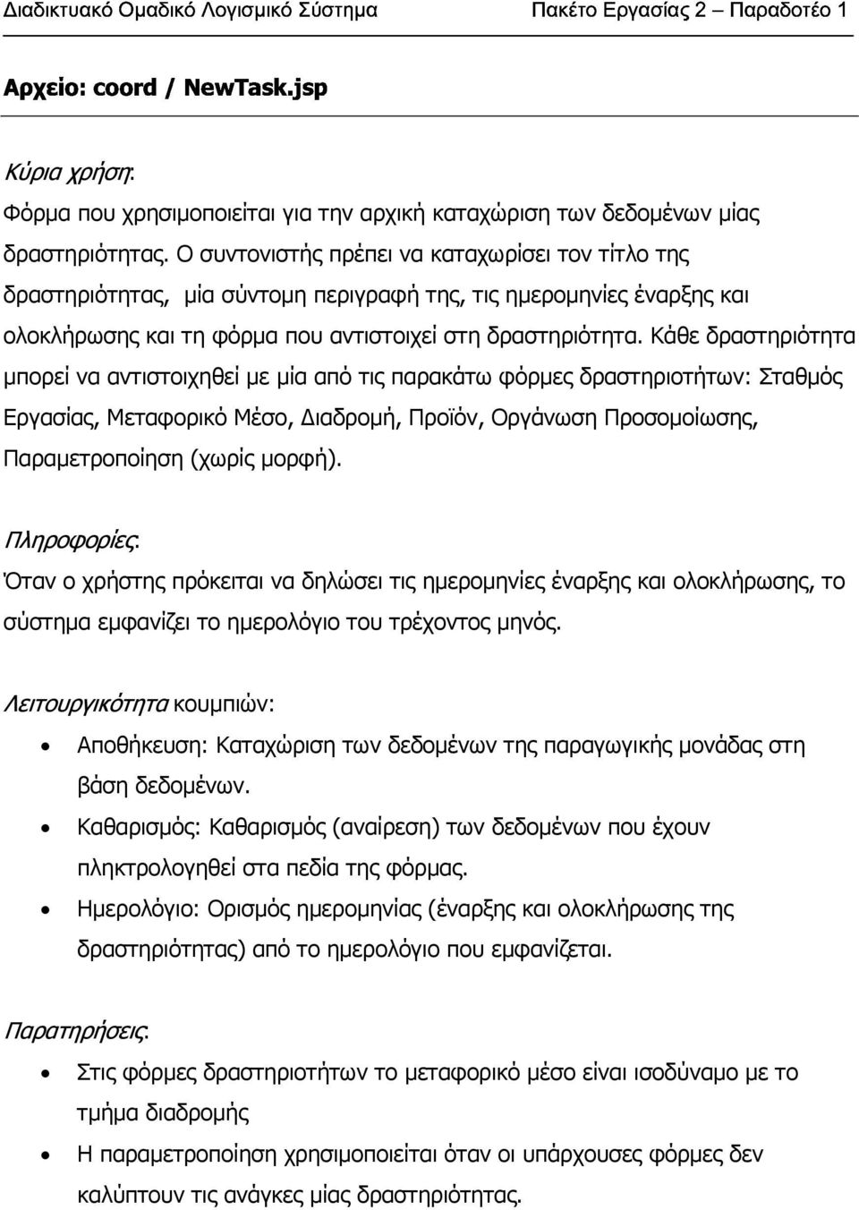 Κάθε δραστηριότητα µπορεί να αντιστοιχηθεί µε µία από τις παρακάτω φόρµες δραστηριοτήτων: Σταθµός Εργασίας, Μεταφορικό Μέσο, ιαδροµή, Προϊόν, Οργάνωση Προσοµοίωσης, Παραµετροποίηση (χωρίς µορφή).