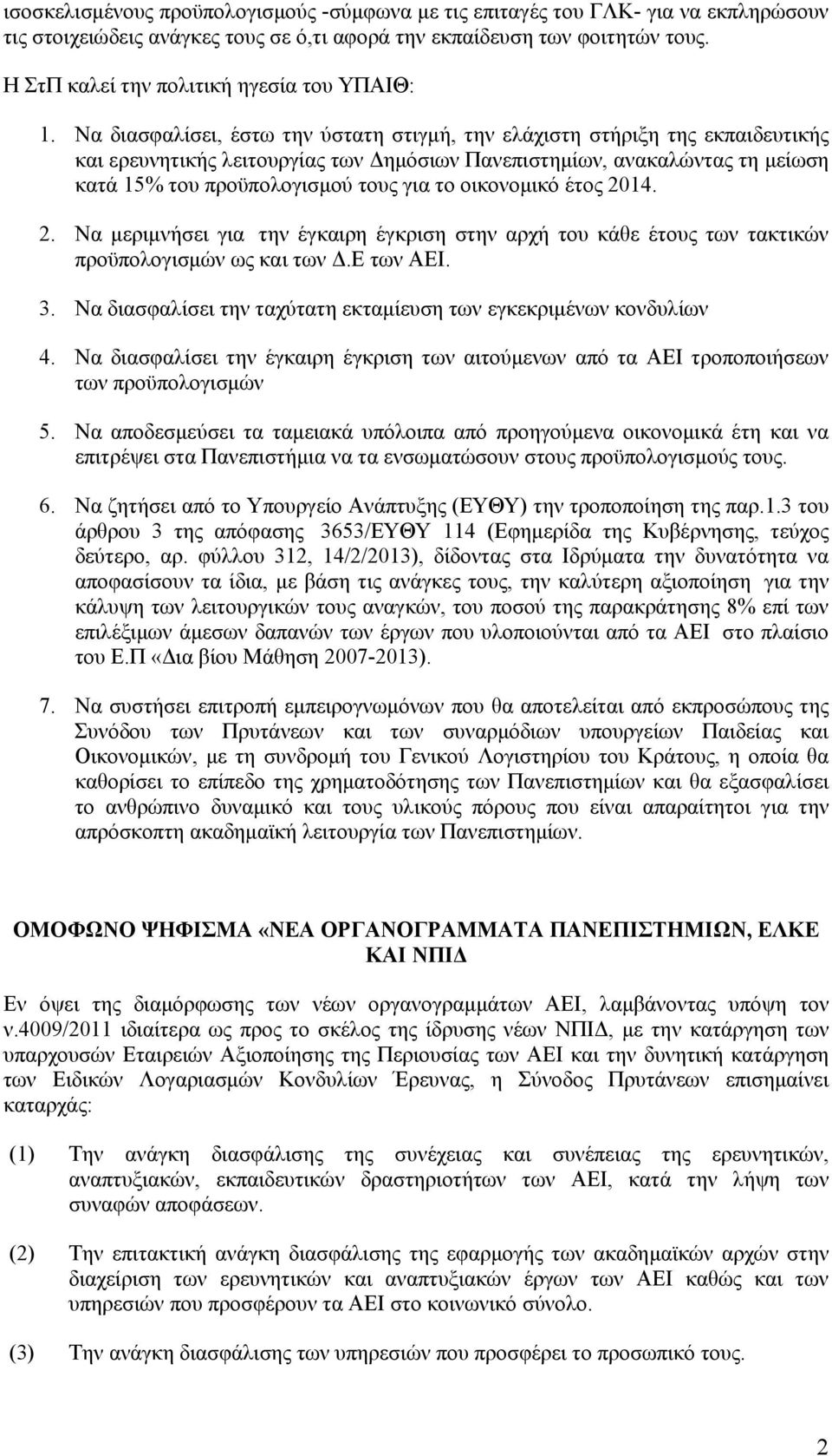 Να διασφαλίσει, έστω την ύστατη στιγμή, την ελάχιστη στήριξη της εκπαιδευτικής και ερευνητικής λειτουργίας των Δημόσιων Πανεπιστημίων, ανακαλώντας τη μείωση κατά 15% του προϋπολογισμού τους για το