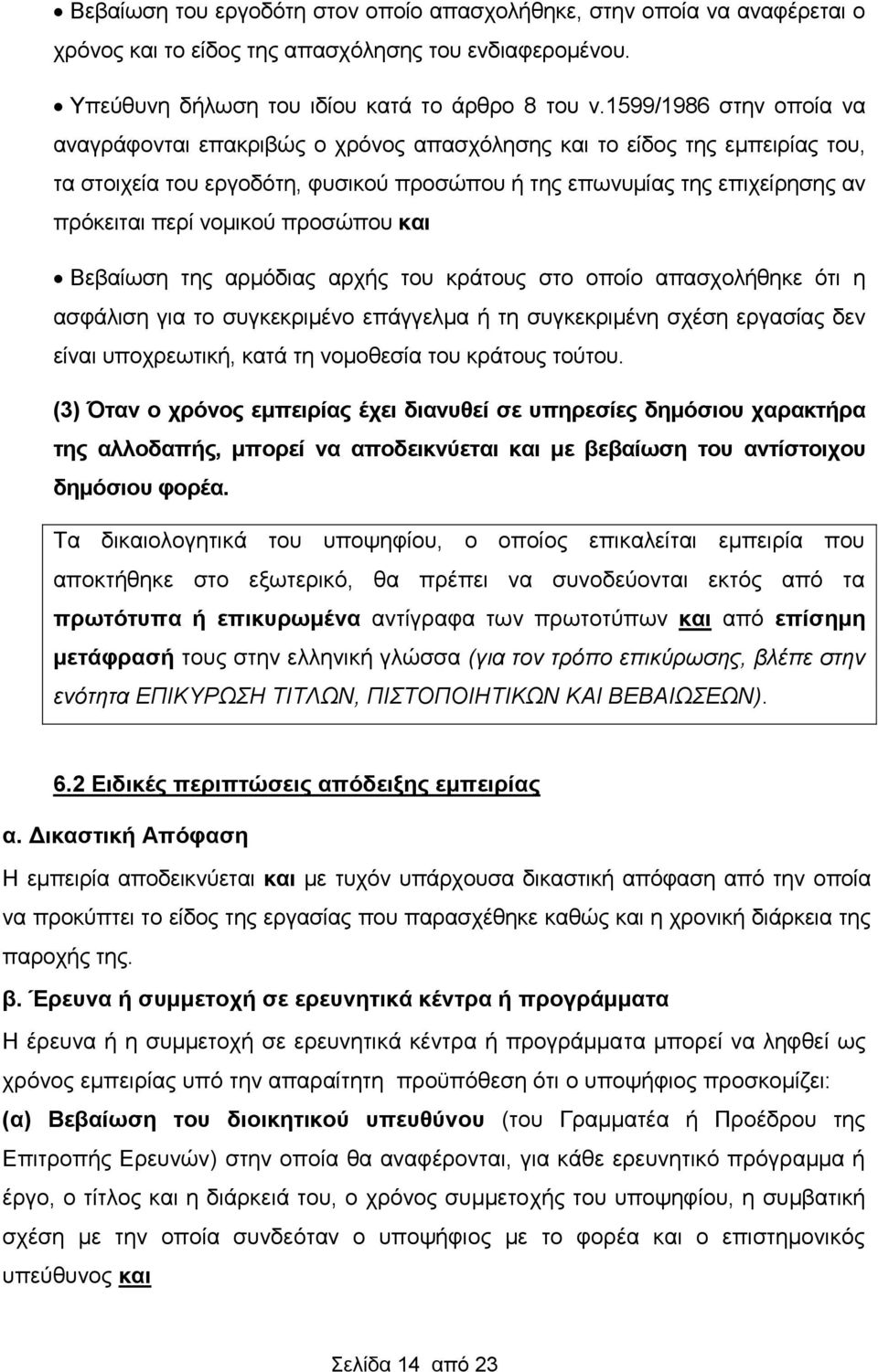 νομικού προσώπου και Βεβαίωση της αρμόδιας αρχής του κράτους στο οποίο απασχολήθηκε ότι η ασφάλιση για το συγκεκριμένο επάγγελμα ή τη συγκεκριμένη σχέση εργασίας δεν είναι υποχρεωτική, κατά τη