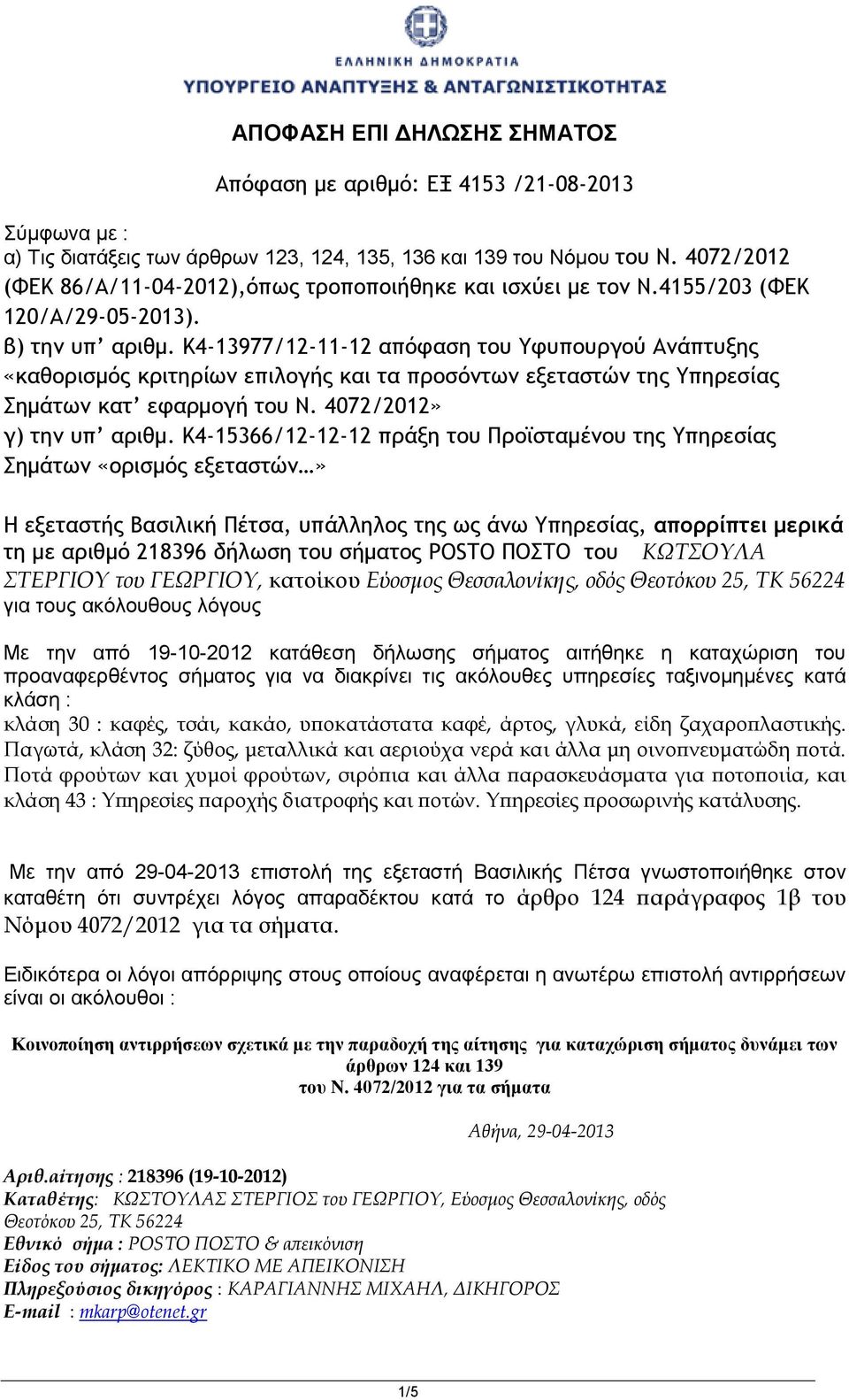 K4-13977/12-11-12 απόφαση του Υφυπουργού Ανάπτυξης «καθορισμός κριτηρίων επιλογής και τα προσόντων εξεταστών της Υπηρεσίας Σημάτων κατ εφαρμογή του Ν. 4072/2012» γ) την υπ αριθμ.